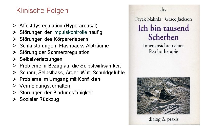 Klinische Folgen Ø Ø Ø Affektdysregulation (Hyperarousal) Störungen der Impulskontrolle häufig Störungen des Körpererlebens