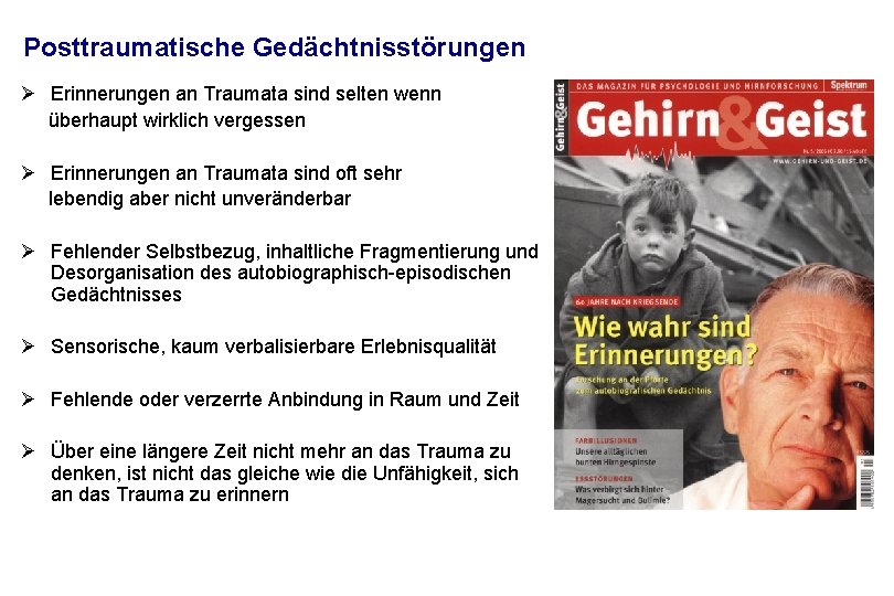 Posttraumatische Gedächtnisstörungen Ø Erinnerungen an Traumata sind selten wenn überhaupt wirklich vergessen Ø Erinnerungen