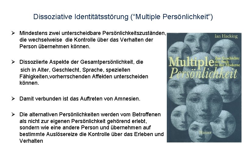 Dissoziative Identitätsstörung (“Multiple Persönlichkeit”) Ø Mindestens zwei unterscheidbare Persönlichkeitszuständen, die wechselweise die Kontrolle über