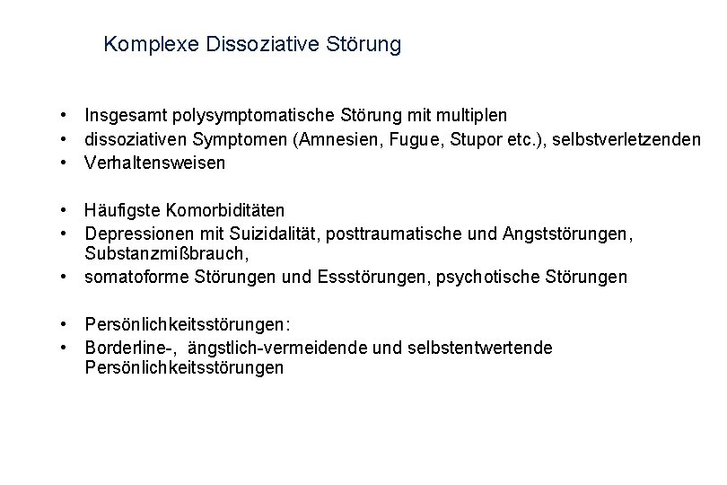 Komplexe Dissoziative Störung • Insgesamt polysymptomatische Störung mit multiplen • dissoziativen Symptomen (Amnesien, Fugue,