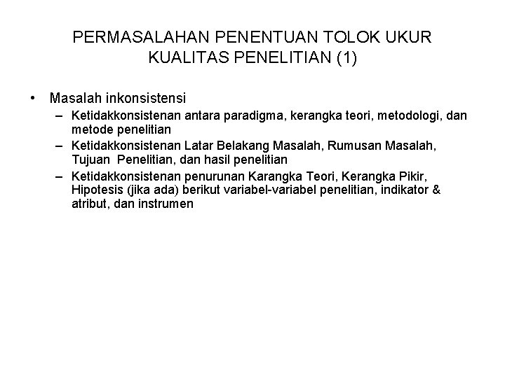 PERMASALAHAN PENENTUAN TOLOK UKUR KUALITAS PENELITIAN (1) • Masalah inkonsistensi – Ketidakkonsistenan antara paradigma,