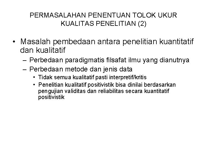 PERMASALAHAN PENENTUAN TOLOK UKUR KUALITAS PENELITIAN (2) • Masalah pembedaan antara penelitian kuantitatif dan