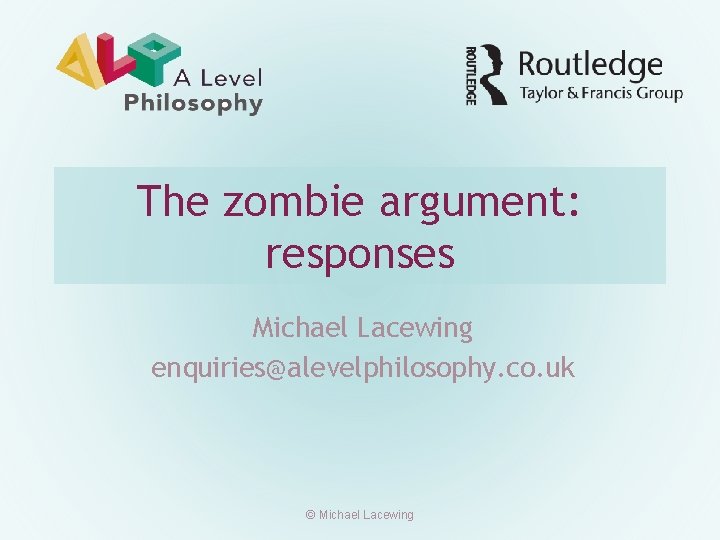 The zombie argument: responses Michael Lacewing enquiries@alevelphilosophy. co. uk © Michael Lacewing 