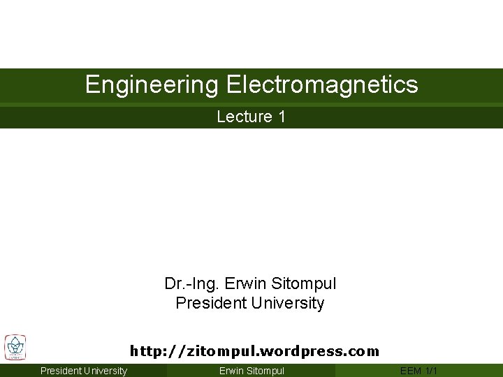 Engineering Electromagnetics Lecture 1 Dr. -Ing. Erwin Sitompul President University http: //zitompul. wordpress. com