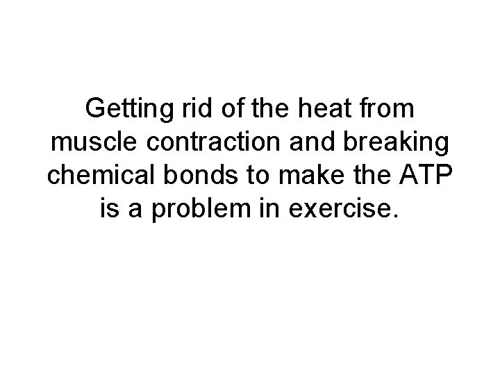 Getting rid of the heat from muscle contraction and breaking chemical bonds to make