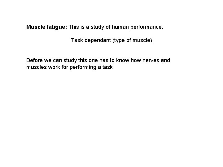 Muscle fatigue: This is a study of human performance. Task dependant (type of muscle)