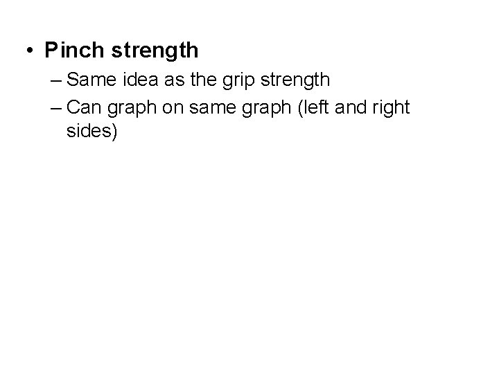  • Pinch strength – Same idea as the grip strength – Can graph