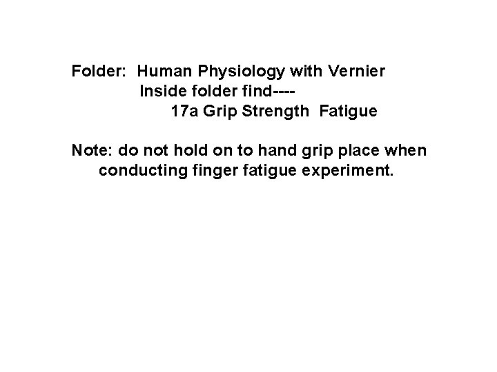 Folder: Human Physiology with Vernier Inside folder find---17 a Grip Strength Fatigue Note: do