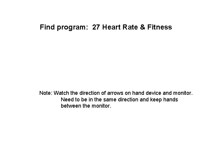 Find program: 27 Heart Rate & Fitness Note: Watch the direction of arrows on