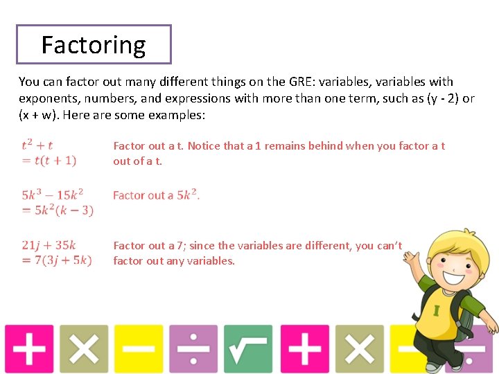 Factoring You can factor out many different things on the GRE: variables, variables with