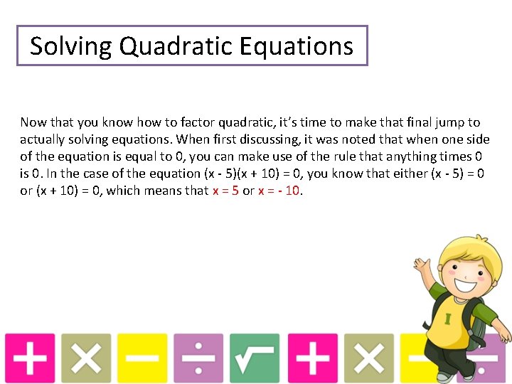 Solving Quadratic Equations Now that you know how to factor quadratic, it’s time to