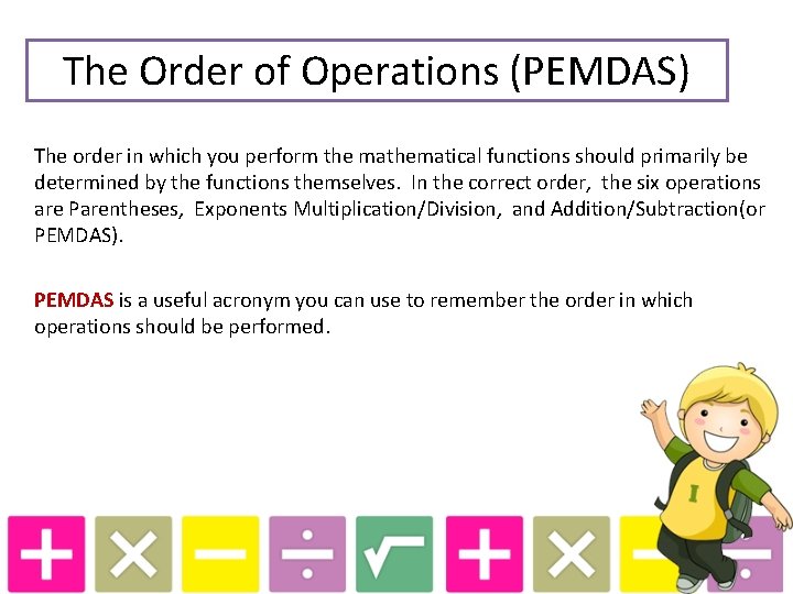 The Order of Operations (PEMDAS) The order in which you perform the mathematical functions