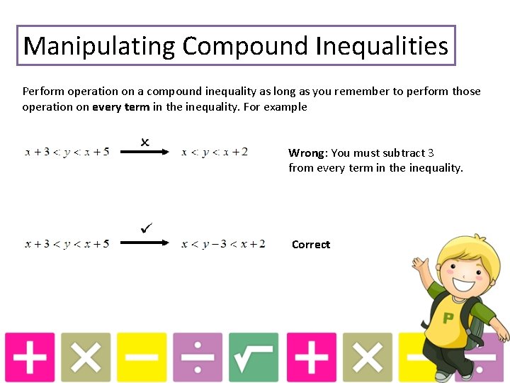 Manipulating Compound Inequalities Perform operation on a compound inequality as long as you remember