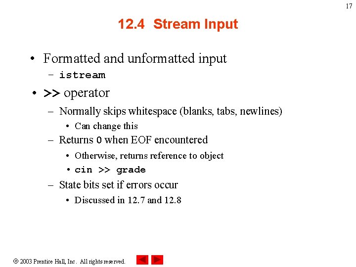 17 12. 4 Stream Input • Formatted and unformatted input – istream • >>