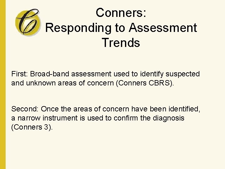 Conners: Responding to Assessment Trends First: Broad-band assessment used to identify suspected and unknown