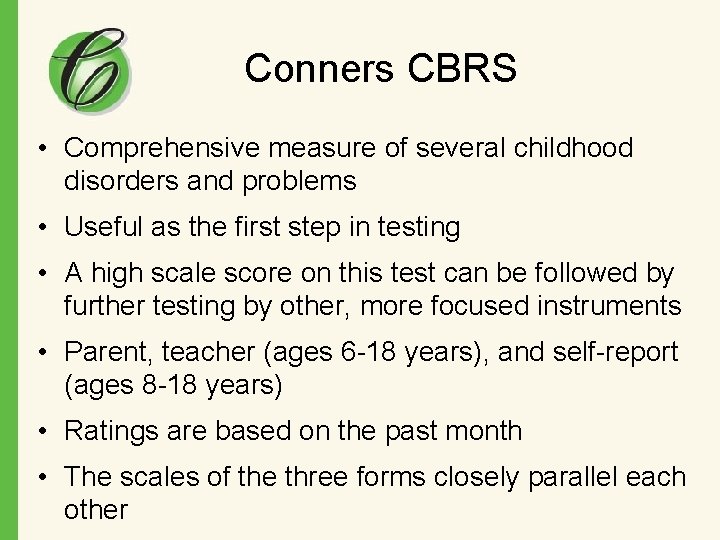 Conners CBRS • Comprehensive measure of several childhood disorders and problems • Useful as