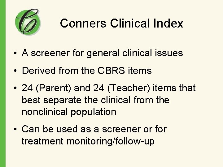 Conners Clinical Index • A screener for general clinical issues • Derived from the