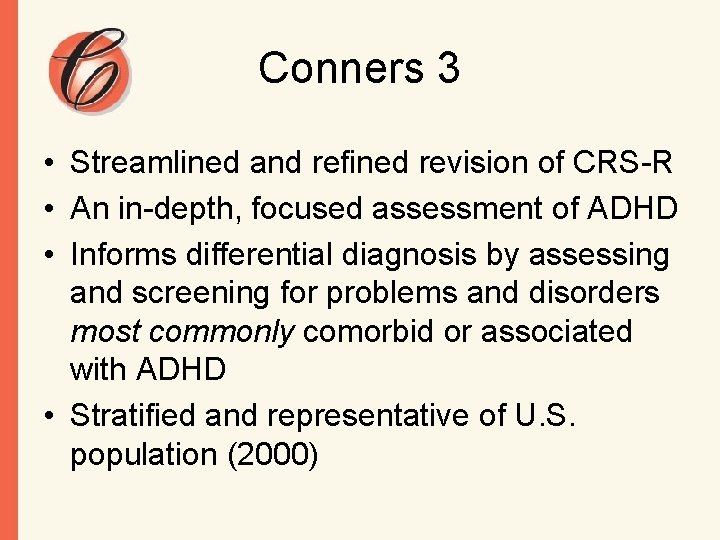 Conners 3 • Streamlined and refined revision of CRS-R • An in-depth, focused assessment