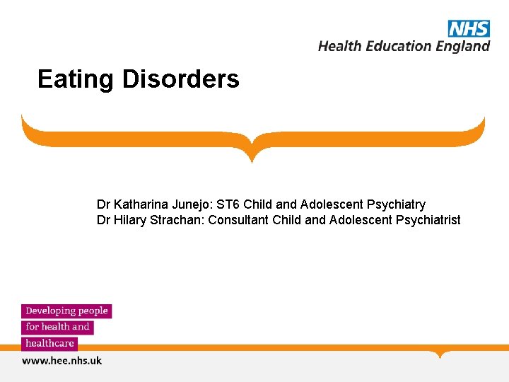 Eating Disorders Dr Katharina Junejo: ST 6 Child and Adolescent Psychiatry Dr Hilary Strachan: