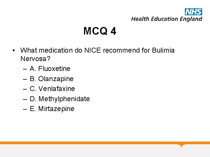 MCQ 4 • What medication do NICE recommend for Bulimia Nervosa? – A. Fluoxetine