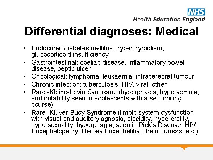 Differential diagnoses: Medical • Endocrine: diabetes mellitus, hyperthyroidism, glucocorticoid insufficiency • Gastrointestinal: coeliac disease,