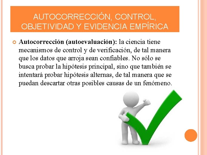 AUTOCORRECCIÓN, CONTROL, OBJETIVIDAD Y EVIDENCIA EMPÍRICA Autocorrección (autoevaluación): la ciencia tiene mecanismos de control