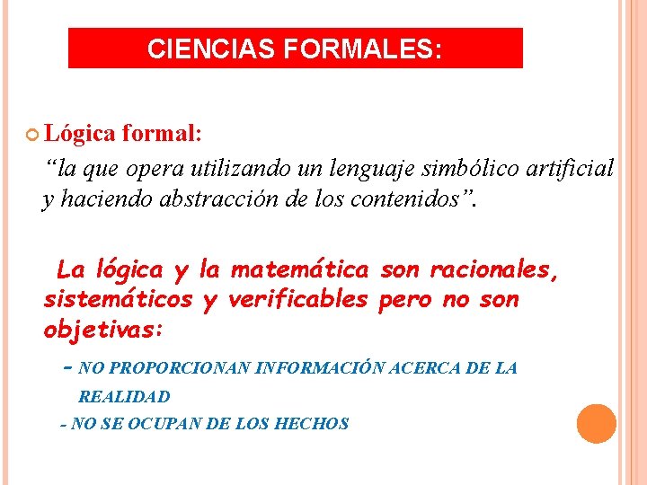 CIENCIAS FORMALES: Lógica formal: “la que opera utilizando un lenguaje simbólico artificial y haciendo