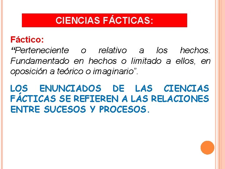 CIENCIAS FÁCTICAS: Fáctico: “Perteneciente o relativo a los hechos. Fundamentado en hechos o limitado