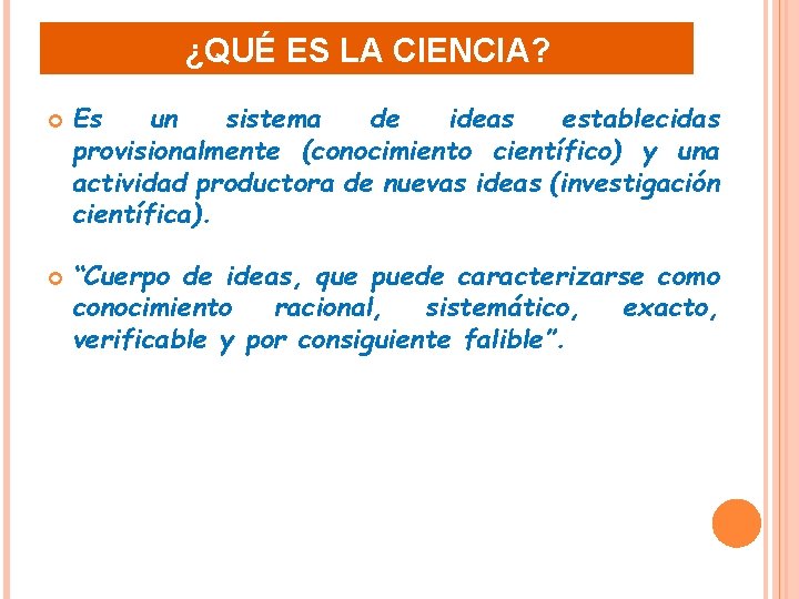 ¿QUÉ ES LA CIENCIA? Es un sistema de ideas establecidas provisionalmente (conocimiento científico) y