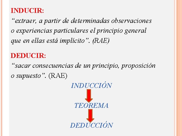 INDUCIR: “extraer, a partir de determinadas observaciones o experiencias particulares el principio general que