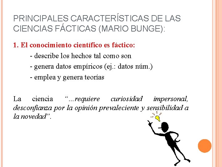 PRINCIPALES CARACTERÍSTICAS DE LAS CIENCIAS FÁCTICAS (MARIO BUNGE): 1. El conocimiento científico es fáctico:
