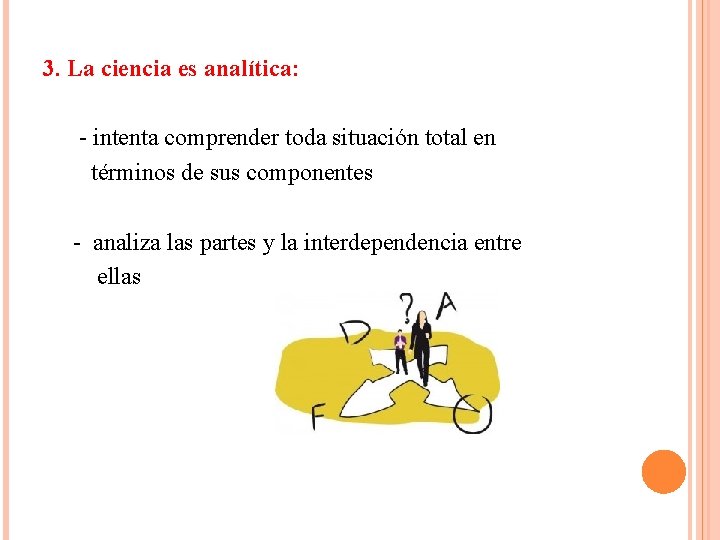 3. La ciencia es analítica: - intenta comprender toda situación total en términos de