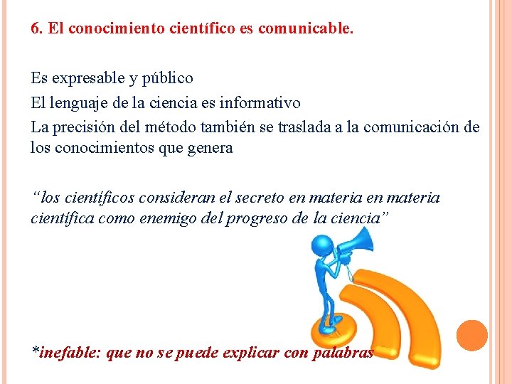 6. El conocimiento científico es comunicable. Es expresable y público El lenguaje de la