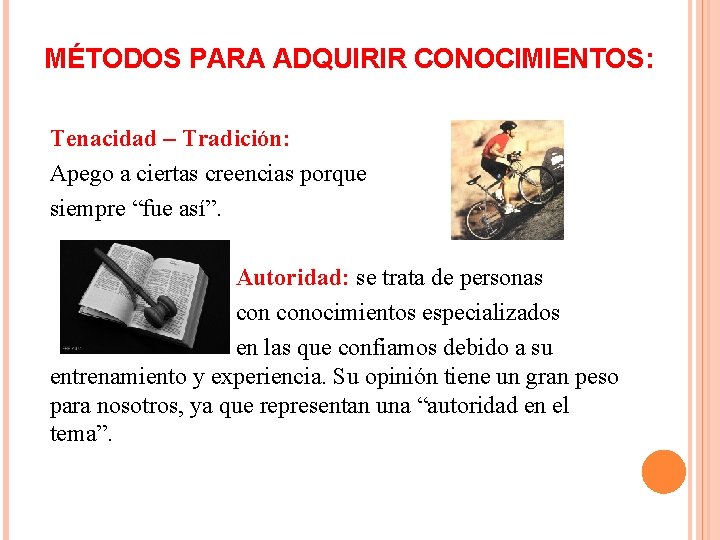 MÉTODOS PARA ADQUIRIR CONOCIMIENTOS: Tenacidad – Tradición: Apego a ciertas creencias porque siempre “fue