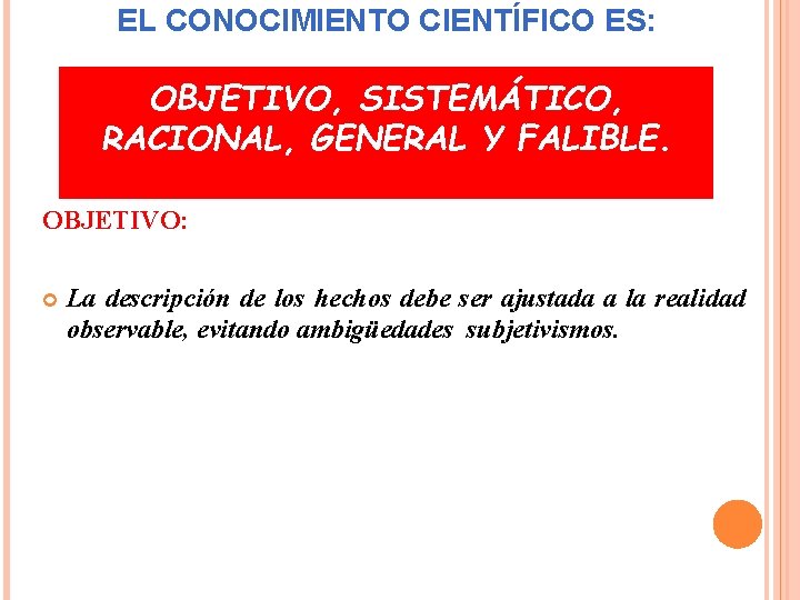 EL CONOCIMIENTO CIENTÍFICO ES: OBJETIVO, SISTEMÁTICO, RACIONAL, GENERAL Y FALIBLE. OBJETIVO: La descripción de