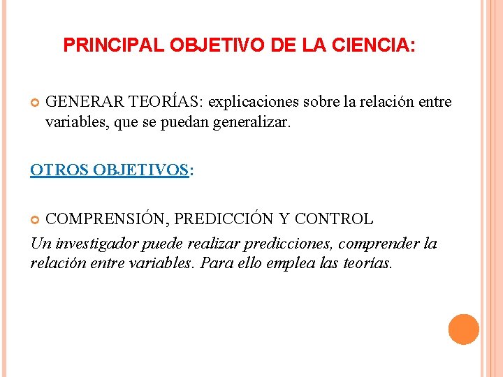 PRINCIPAL OBJETIVO DE LA CIENCIA: GENERAR TEORÍAS: explicaciones sobre la relación entre variables, que