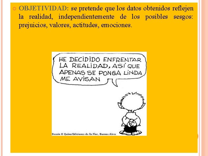  OBJETIVIDAD: se pretende que los datos obtenidos reflejen la realidad, independientemente de los