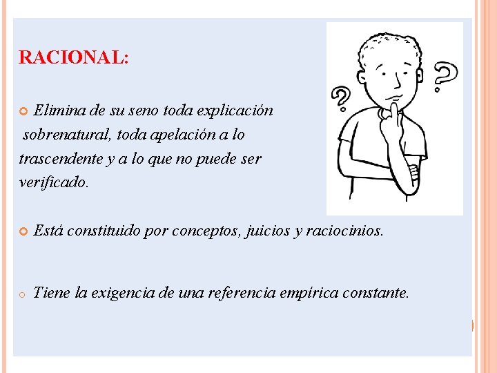 RACIONAL: Elimina de su seno toda explicación sobrenatural, toda apelación a lo trascendente y