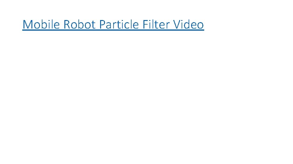 Mobile Robot Particle Filter Video Mobile Robot Particle Filter Video