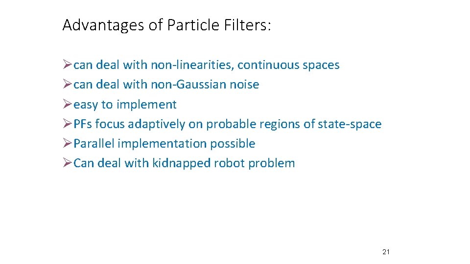 Advantages of Particle Filters: Øcan deal with non-linearities, continuous spaces Øcan deal with non-Gaussian Advantages of Particle Filters: Øcan deal with non-linearities, continuous spaces Øcan deal with non-Gaussian