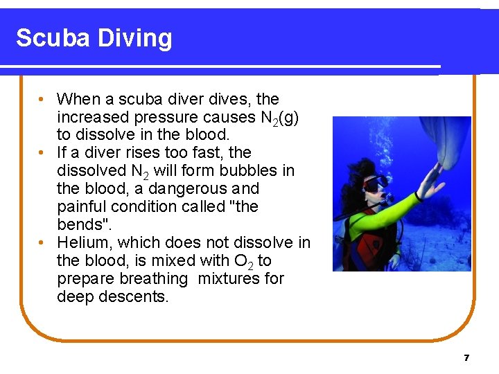 Scuba Diving • When a scuba diver dives, the increased pressure causes N 2(g)