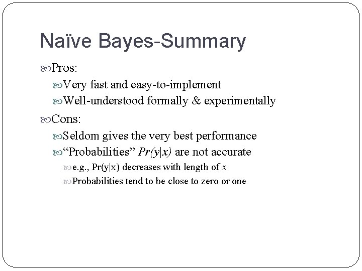 Naïve Bayes-Summary Pros: Very fast and easy-to-implement Well-understood formally & experimentally Cons: Seldom gives Naïve Bayes-Summary Pros: Very fast and easy-to-implement Well-understood formally & experimentally Cons: Seldom gives