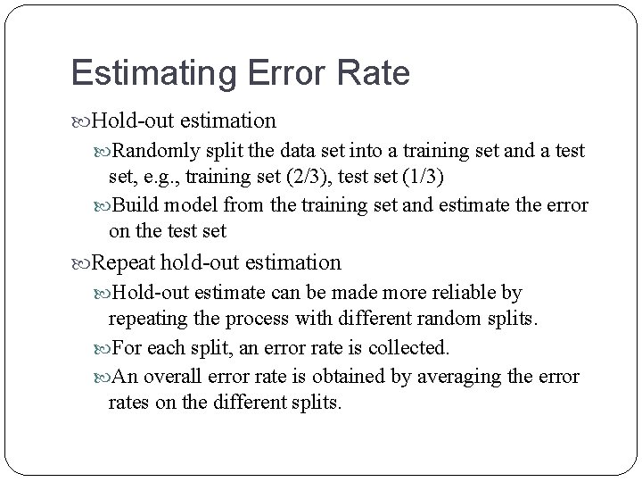 Estimating Error Rate Hold-out estimation Randomly split the data set into a training set Estimating Error Rate Hold-out estimation Randomly split the data set into a training set