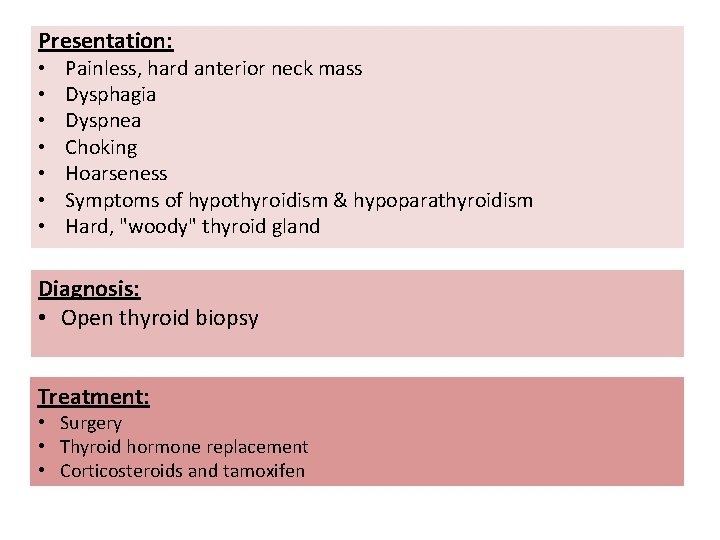 Presentation: • • Painless, hard anterior neck mass Dysphagia Dyspnea Choking Hoarseness Symptoms of