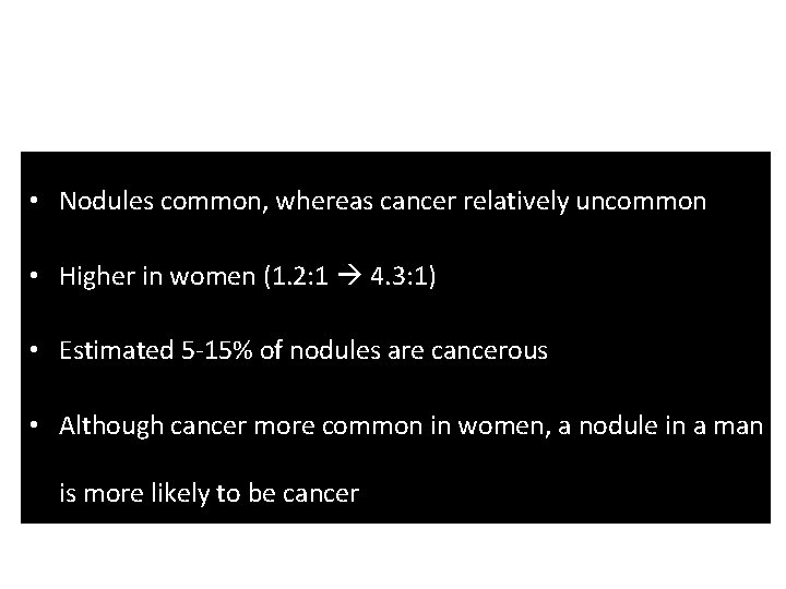  • Nodules common, whereas cancer relatively uncommon • Higher in women (1. 2: