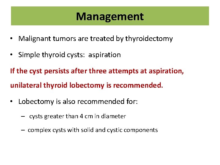 Management • Malignant tumors are treated by thyroidectomy • Simple thyroid cysts: aspiration If