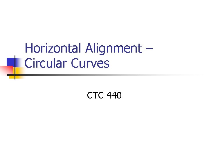 Horizontal Alignment – Circular Curves CTC 440 