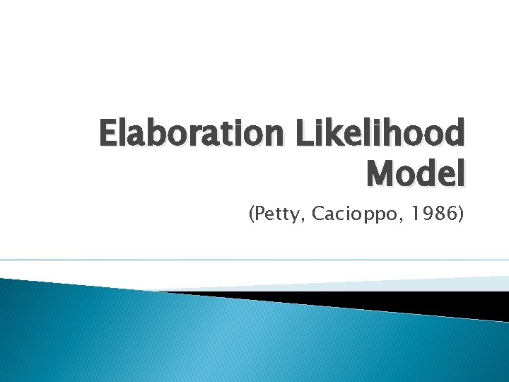 Elaboration Likelihood Model (Petty, Cacioppo, 1986) 
