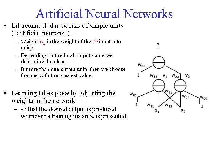 Artificial Neural Networks • Interconnected networks of simple units ("artificial neurons"). – Weight wij