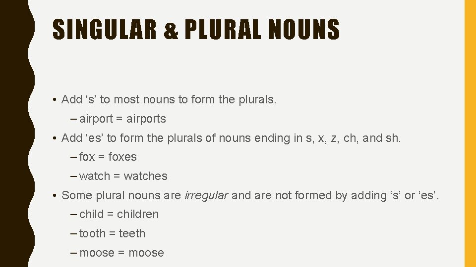SINGULAR & PLURAL NOUNS • Add ‘s’ to most nouns to form the plurals.